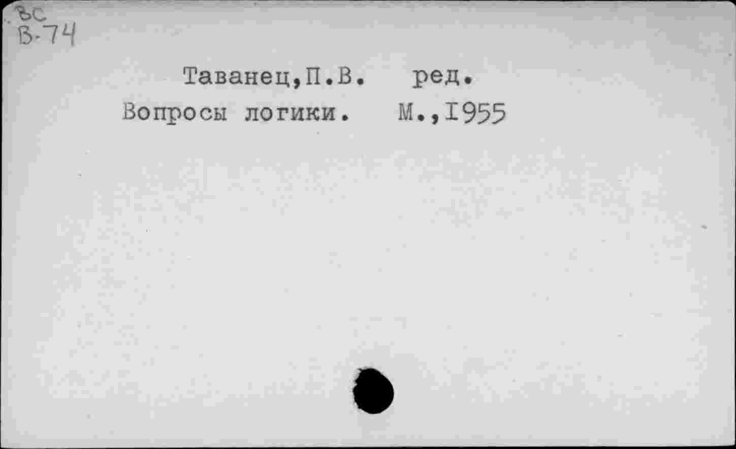 ﻿Таванец,П.В. ред.
Вопросы логики. М.,1955